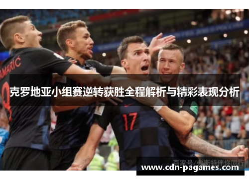 克罗地亚小组赛逆转获胜全程解析与精彩表现分析