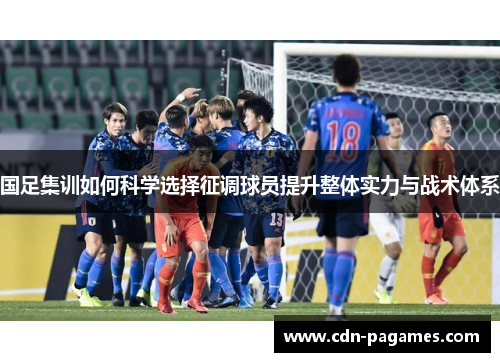国足集训如何科学选择征调球员提升整体实力与战术体系