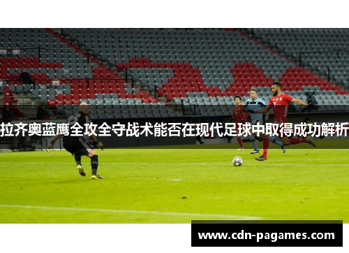 拉齐奥蓝鹰全攻全守战术能否在现代足球中取得成功解析