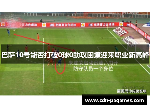 巴萨10号能否打破0球0助攻困境迎来职业新高峰