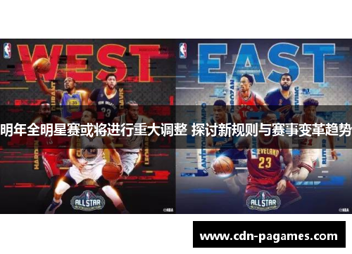 明年全明星赛或将进行重大调整 探讨新规则与赛事变革趋势