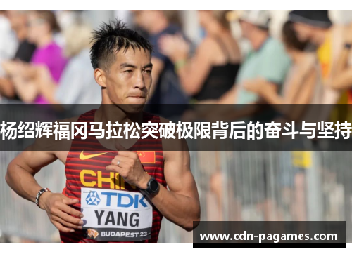 杨绍辉福冈马拉松突破极限背后的奋斗与坚持
