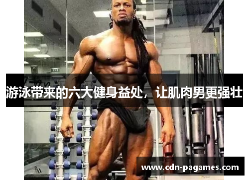 游泳带来的六大健身益处，让肌肉男更强壮