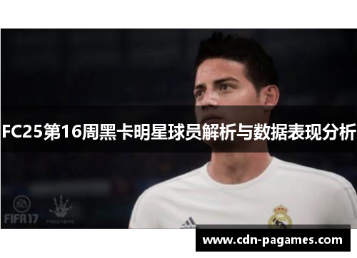 FC25第16周黑卡明星球员解析与数据表现分析