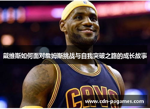 戴维斯如何面对詹姆斯挑战与自我突破之路的成长故事