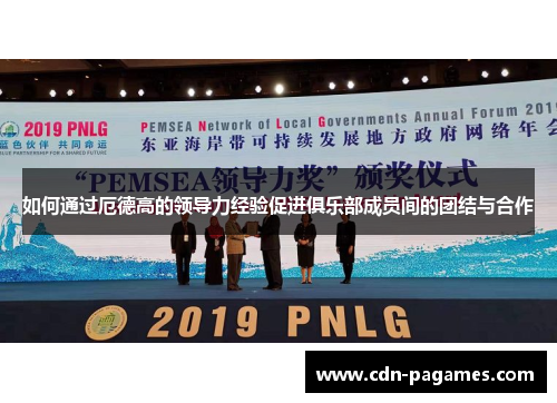 如何通过厄德高的领导力经验促进俱乐部成员间的团结与合作