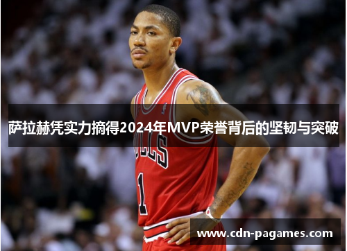 萨拉赫凭实力摘得2024年MVP荣誉背后的坚韧与突破