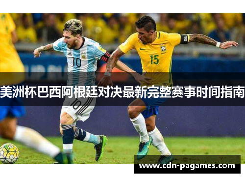 美洲杯巴西阿根廷对决最新完整赛事时间指南