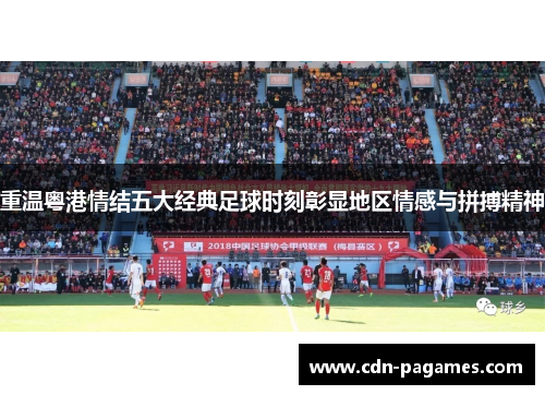 重温粤港情结五大经典足球时刻彰显地区情感与拼搏精神