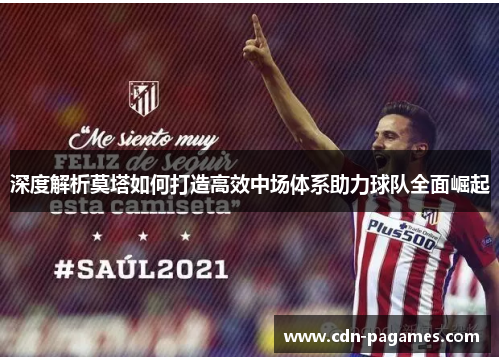 深度解析莫塔如何打造高效中场体系助力球队全面崛起