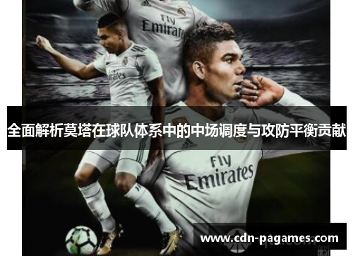 全面解析莫塔在球队体系中的中场调度与攻防平衡贡献