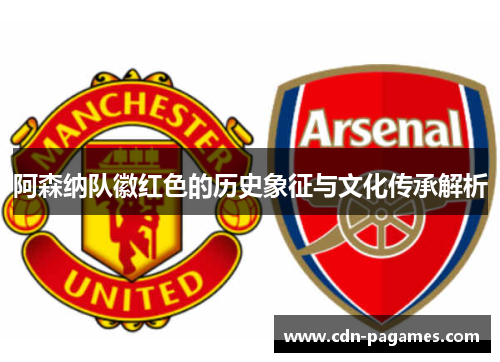 阿森纳队徽红色的历史象征与文化传承解析