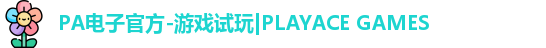 PA电子官方-游戏试玩|PLAYACE GAMES